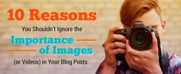 Image for 10 Reasons You Shouldn’t Ignore the Importance of Images (or Videos) in Your Blog Posts